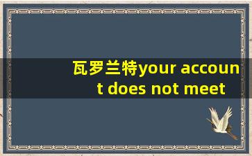 瓦罗兰特your account does not meet